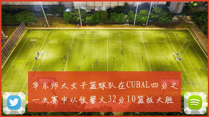 华东师大女子篮球队在CUBAL四分之一决赛中以张馨文32分10篮板大胜南昌大学