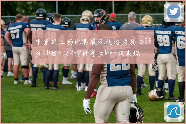 申京近三场比赛展现统治力场均28分10板6助2帽被誉为MVP级表现