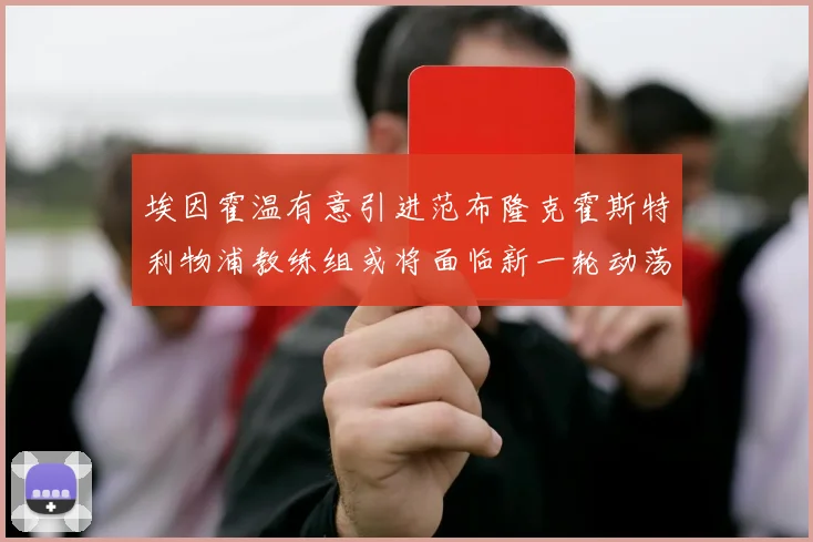 埃因霍温有意引进范布隆克霍斯特利物浦教练组或将面临新一轮动荡