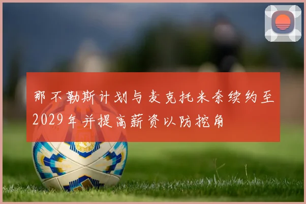 那不勒斯计划与麦克托米奈续约至2029年并提高薪资以防挖角